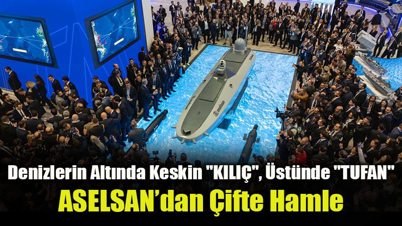 Mavi Vatan’da Yeni Dönem: KILIÇ ve TUFAN Vitrine Çıktı
