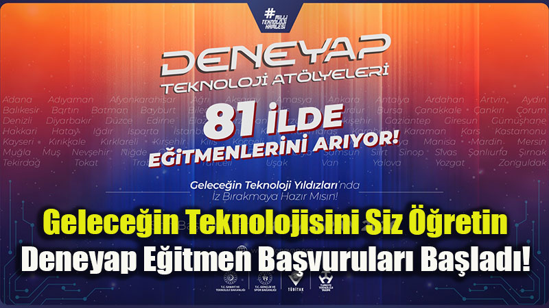Deneyap Teknoloji At�lyeleri yeni d�nemde g�rev alacak e�itmenlerini ar�yor