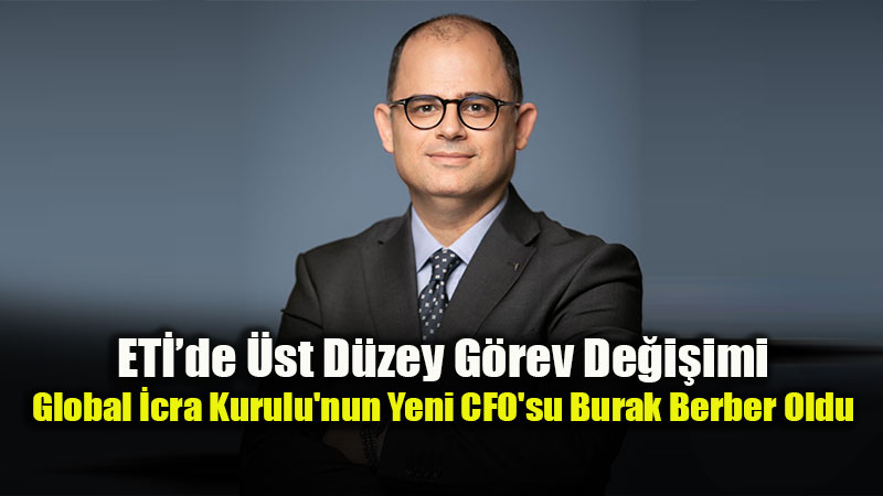 G�da Devinde Yeni D�nem: ET�’nin T�m Finansal S�re�leri Burak Berber�e Emanet