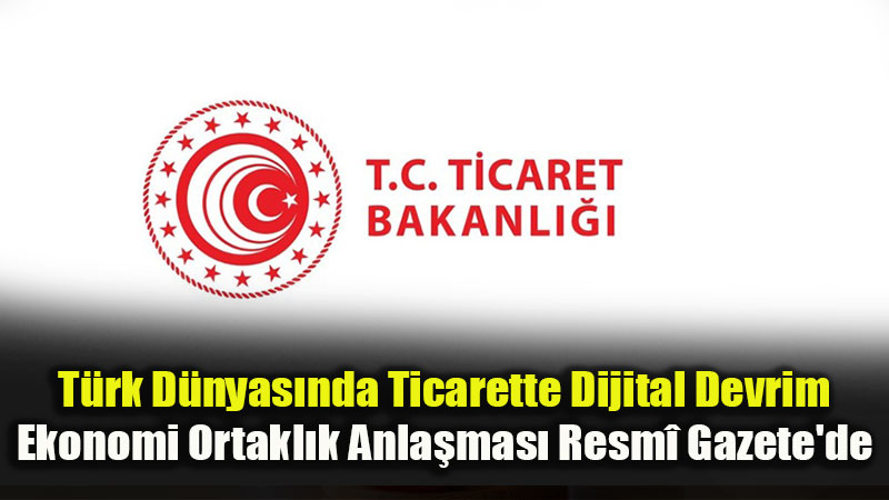 T�rk Devletleri Aras�nda Dijital Ticaretin �n�ndeki Engeller Kalk�yor