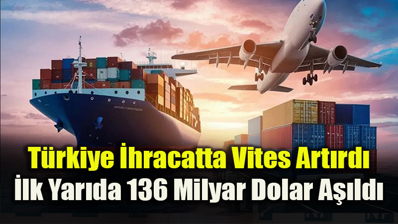 T�rkiye �hracatta Vites Art�rd�: Y�l�n �lk Yar�s�nda 136 Milyar Dolar S�n�r� A��l d�!
