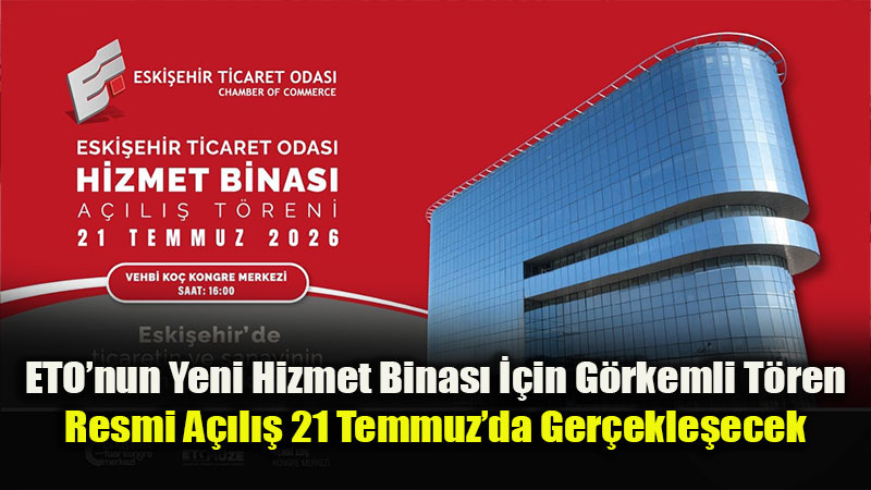 Eski�ehir Ticaret Odas� Yeni Hizmet Binas�n� A��yor: Co�rafi ��aretli �r�nler Vitrine ��kacak