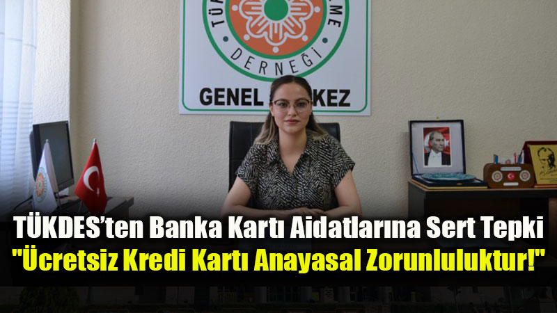 T�KDES’ten Y�ll�k Kart Aidat� ��k���: "�cretsiz Kredi Kart� Anayasal Zorunluluktur!"