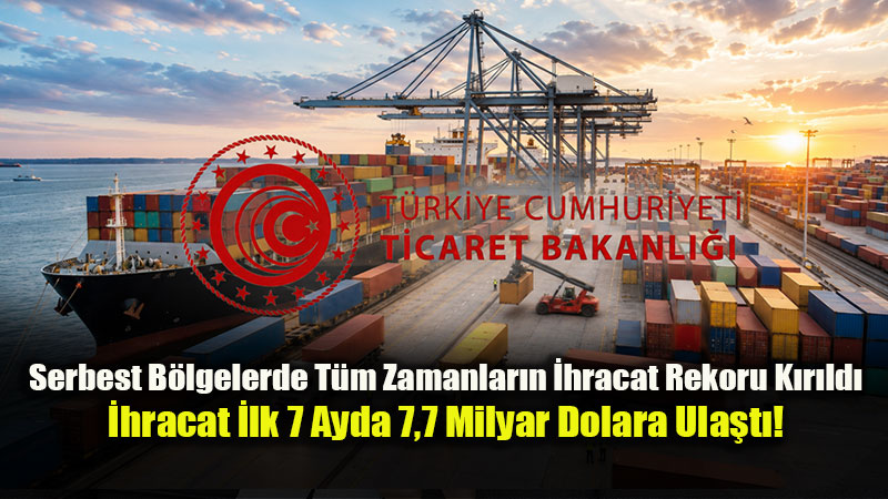 Serbest B�lgelerden Tarihi Rekor: �hracat �lk 7 Ayda 7,7 Milyar Dolara Ula�t�!