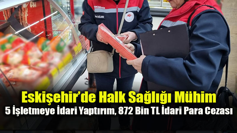 Eski�ehir�de G�da Denetimlerinde Ge�it Yok: 1 Haftada 872 Bin TL Ceza!