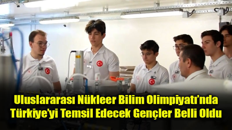 Uluslararas� N�kleer Bilim Olimpiyat��nda T�rkiye R�zg�r� Esecek