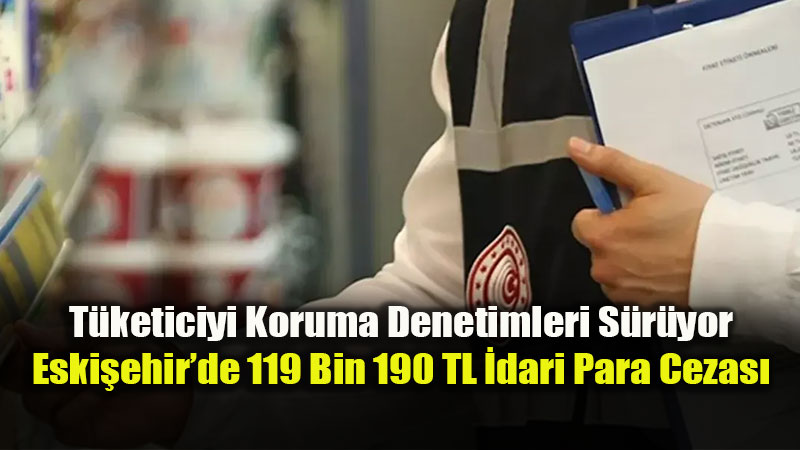 Eski�ehir�de Ticaret �l M�d�rl����nden S�k� Denetim: 119 Bin TL Ceza Kesildi