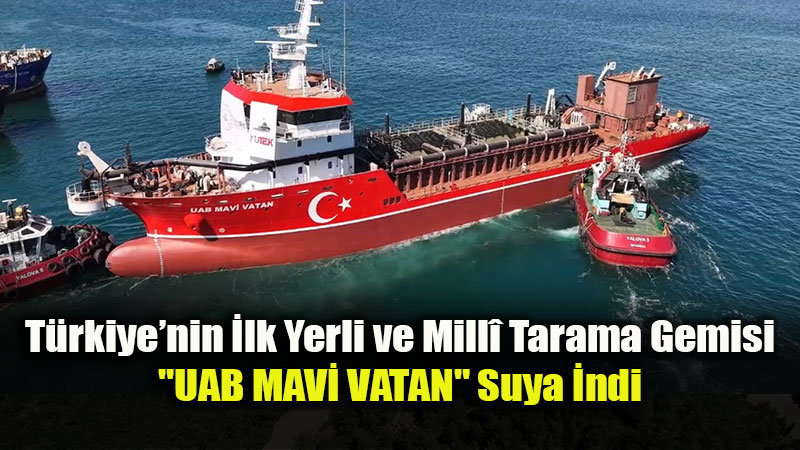 T�rkiye�nin �lk Yerli ve Mill� Tarama Gemisi "UAB MAV� VATAN" Suya �ndi