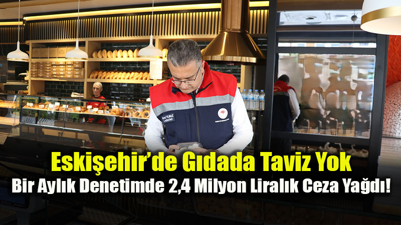Halk Sa�l��� ��in S�k� Takip: Eski�ehir�de 1382 G�da ve Yem ��letmesi Mercek Alt�nda