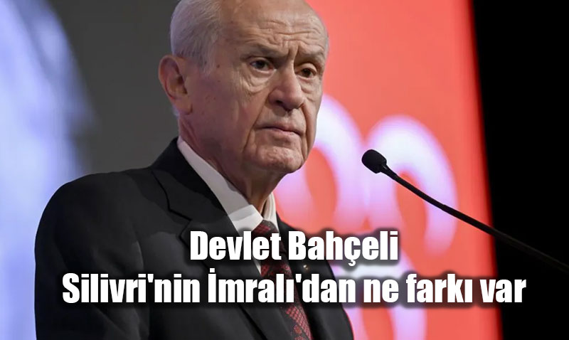 Devlet Baheli’den arpc k: "Silivri’nin mral’dan Ne Fark Var? mral’ya da Gidilir"<