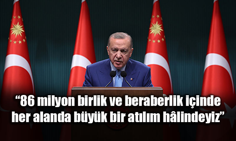 Cumhurba�kan� Erdo�an: "86 Milyon Birlikte, Her Alanda B�y�k Bir At�l�m H�lindeyiz"<