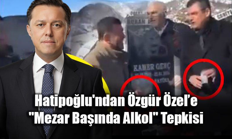 AK Partili Hatipo�lu’ndan �zg�r �zel�e "Mezar Ba��nda Alkol" Tepkisi<
