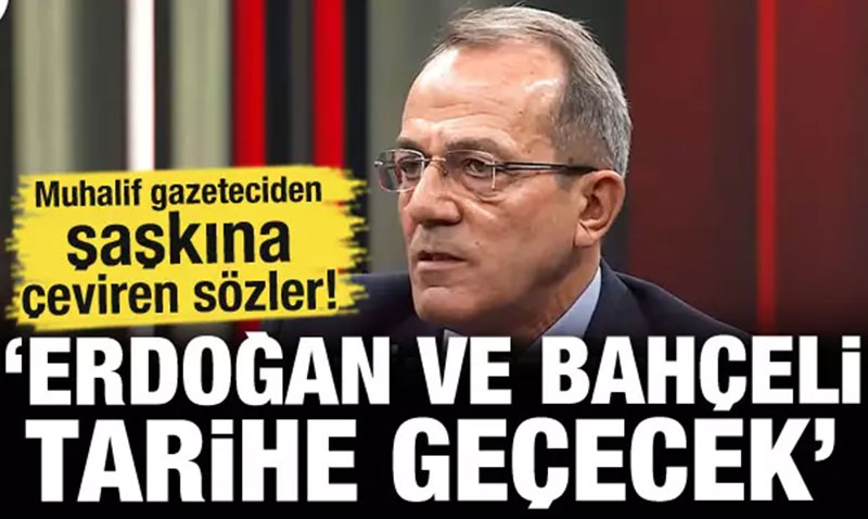 Muhalif gazeteciden akna eviren szler! ’Baheli ve Erdoan tarihe geecek’<