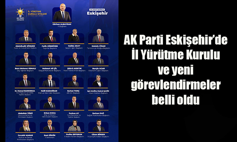 AK Parti Eskiehirde l Yrtme Kurulu ve yeni grevlendirmeler belli oldu<