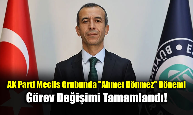 AK Parti Meclis Grubunda "Ahmet D�nmez" D�nemi: G�rev De�i�imi Tamamland�!<