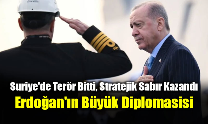Suriye’de Ter�r Bitti, Stratejik Sab�r Kazand�: Erdo�an’�n B�y�k Diplomasisi<