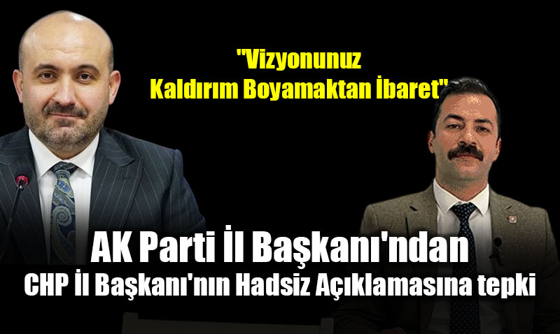 AK Parti �l Ba�kan�’ndan CHP �l Ba�kan�’ndan Hadsiz A��klamas�na tepki<