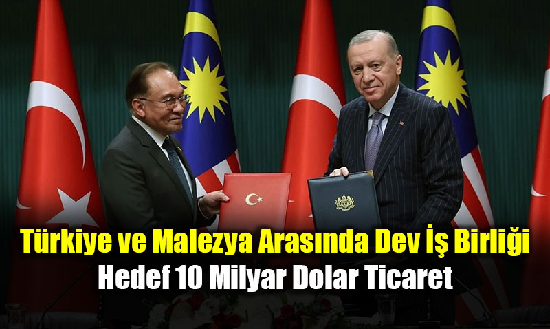 T�rkiye ve Malezya Aras�nda Dev �� Birli�i: Hedef 10 Milyar Dolar Ticaret<