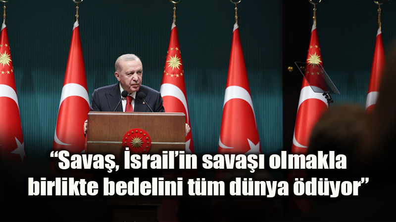 Kabine Sonras� Erdo�an�dan Sert �srail Mesaj�: "Bedelini T�m D�nya �d�yor!"<