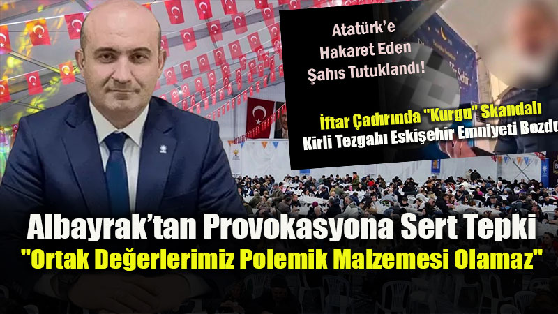 �ftar Sofras�ndaki Provokasyona �l Ba�kan� Albayrak�tan Sert Yan�t<