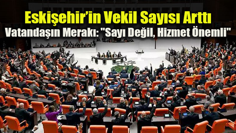 Eski�ehir�in Ankara�daki Temsil G�c� Art�yor: Milletvekili Say�s� 7�ye ��kt�<
