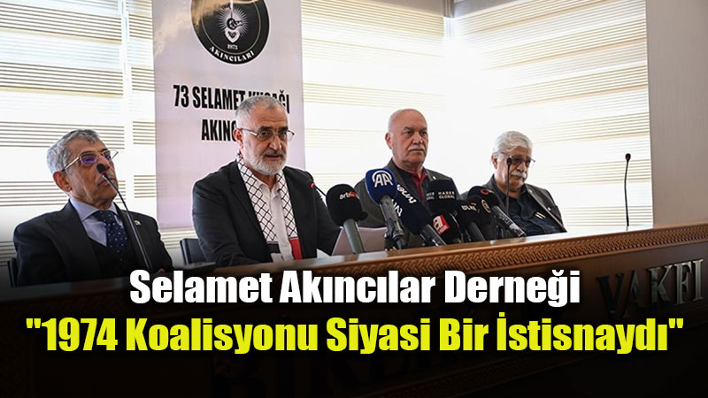Selamet Ak�nc�lar Derne�i�nden "1974 Koalisyonu" Tepkisi: "Ger�ekler �arp�t�l�yor!"<
