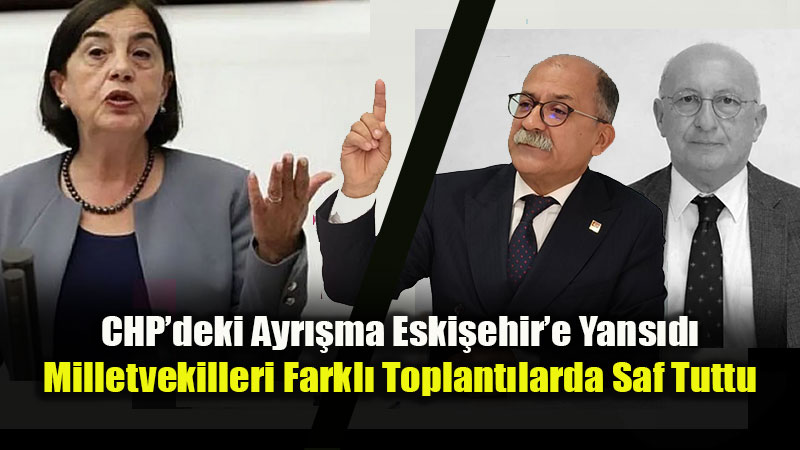 CHP’de Vekiller Adres Se�ti: Eski�ehir Milletvekilleri �ki Farkl� Kampta Yer Ald�<