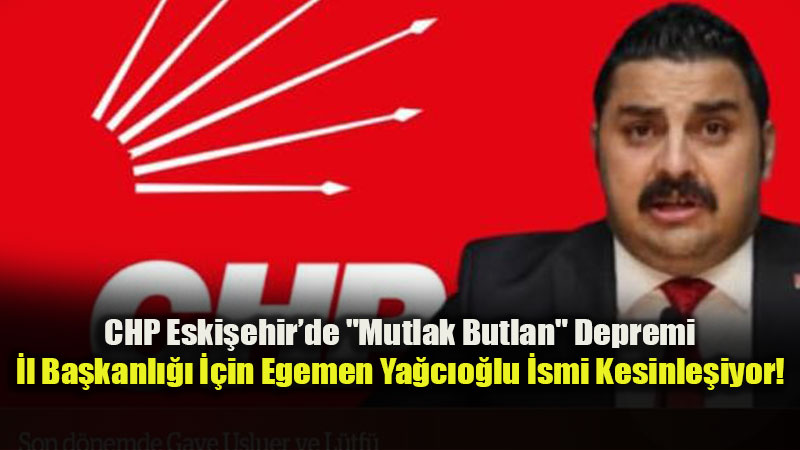 CHP �l Ba�kanl��� ��in Egemen Ya�c�o�lu �smi Kesinle�iyor!<