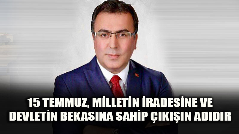15 Temmuz, Milletin �radesine ve Devletin Bekas�na Sahip ��k���n Ad�d�r<