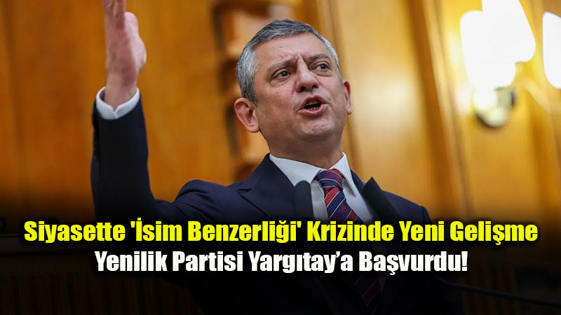Yarg�tay�a Emsal Kararl� Ba�vuru: "YEN� Parti" �smi Mahkemelik Oldu<