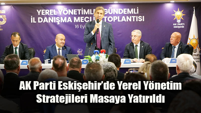 AK Parti Eski�ehir Te�kilat�nda "Yerel Y�netimler" Zirvesi<