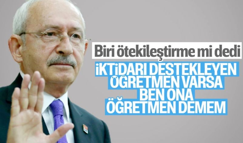 Kemal Kılıçdaroğlu’ndan öğretmenler için tepki toplayan ifadeler
