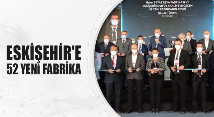 ESKİŞEHİR’E 52 YENİ FABRİKA