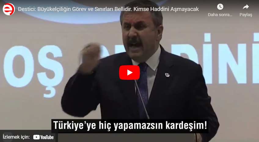 Destici: Büyükelçiliğin Görev ve Sınırları Bellidir. Kimse Haddini Aşmayacak