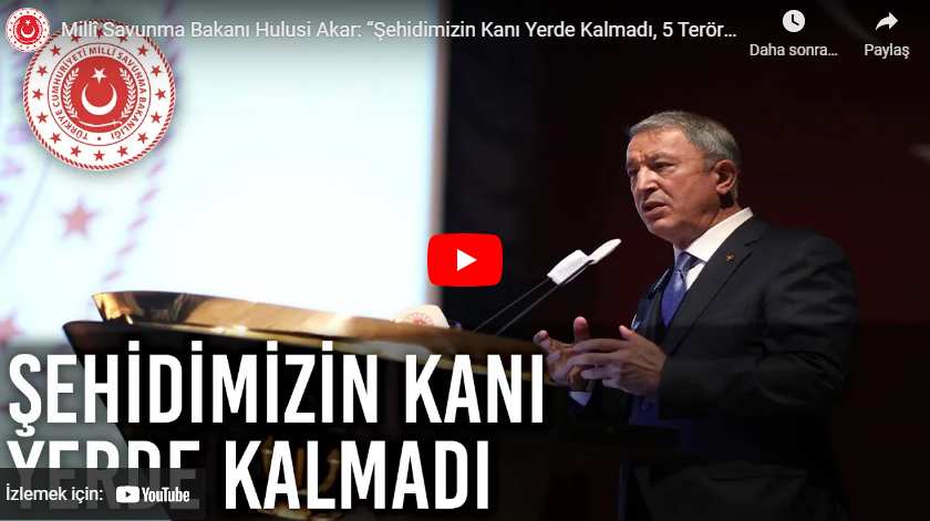 Akar: “Şehidimizin Kanı Yerde Kalmadı, 5 Terörist Ölü Ele Geçirildi”