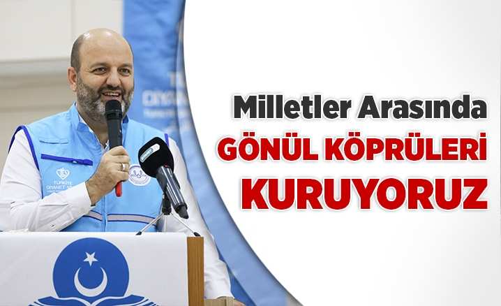 Açık: Milletler arasında gönül köprüleri kuruyoruz