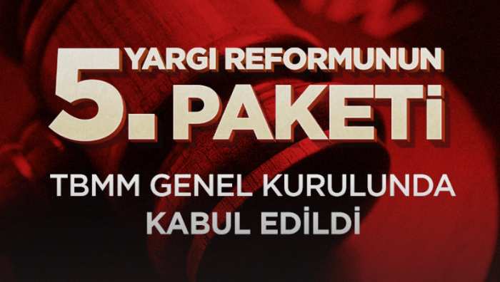 YARGI REFORMUNUN BEŞİNCİ PAKETİ TBMM’DE KABUL EDİLDİ