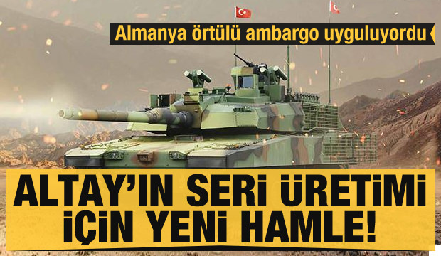 Altay tankının seri üretimi için yeni hamle! Almanya örtülü ambargo uyguluyordu