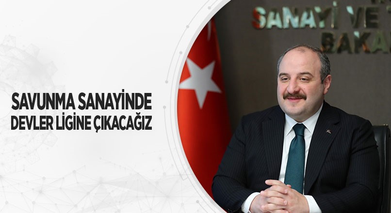 SAVUNMA SANAYİNDE DEVLER LİGİNE ÇIKACAĞIZ