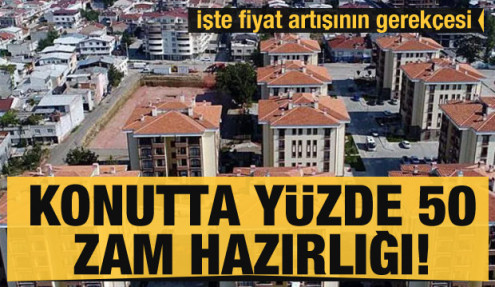 Konut fiyatlarına yüzde 50 zam hazırlığı! İşte fiyat artışının gerekçesi