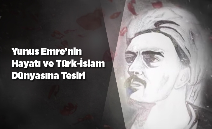 Yunus Emre’nin Hayatı ve Türk-İslam Dünyasına Tesiri