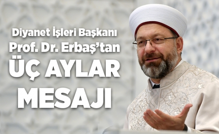 Diyanet İşleri Başkanı Erbaş’tan 3 aylar mesajı