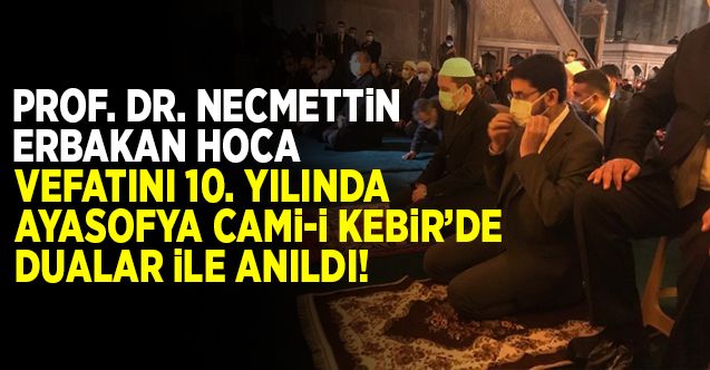 Necmettin Erbakan Hoca vefatının 10. yılında Ayasofya Cami-i Kebir’de dualarla anıldı