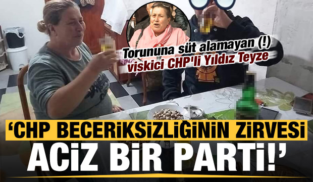 Torununa süt alamayan (!) viskici CHP’li Yıldız Teyze...