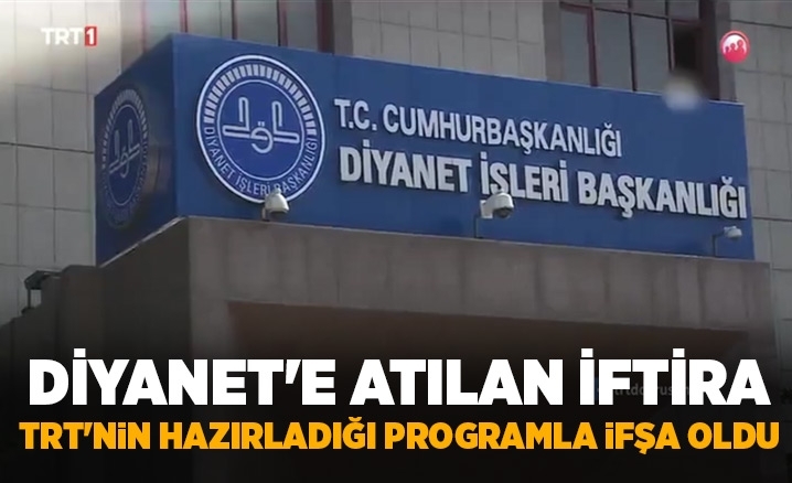 Diyanet’e atılan iftira, TRT’nin hazırladığı programla ifşa oldu