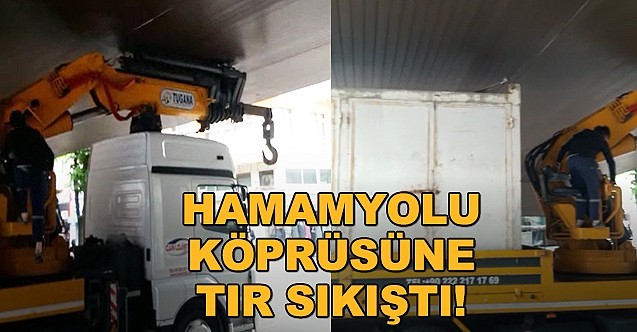 Hamamyolu köprüsüne TIR sıkıştı! Gece 21 de hala çıkarılamamıştı