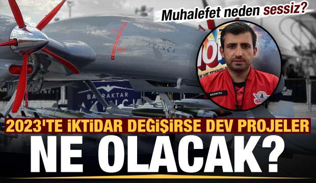 2023’te iktidar değişirse dev projeler ne olacak?