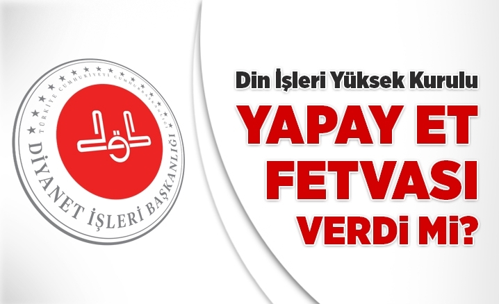 Din İşleri Yüksek Kurulu yapay et fetvası verdi mi?