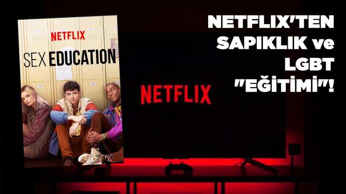 NETFLIX’TEN SAPIKLIK ve LGBT "EĞİTİMİ"!