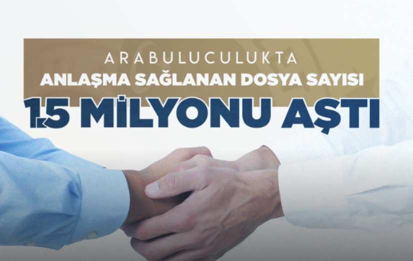 ARABULUCULUKTA ANLAŞMA SAĞLANAN DOSYA SAYISI 1,5 MİLYONU AŞTI